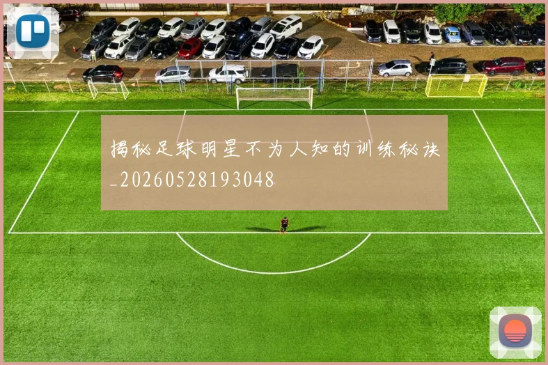 揭秘足球明星不为人知的训练秘诀_20260528193048
