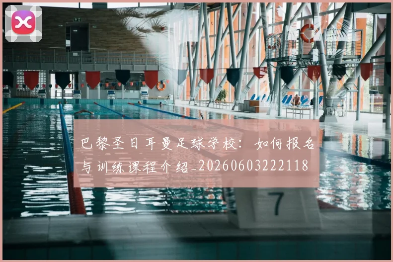 巴黎圣日耳曼足球学校：如何报名与训练课程介绍_20260603222118