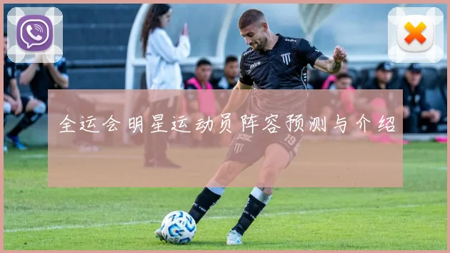 全运会明星运动员阵容预测与介绍